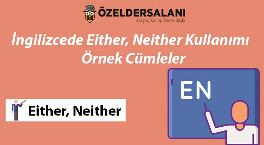 İngilizcede Either, Neither Kullanımı ve Örnek Cümleler
