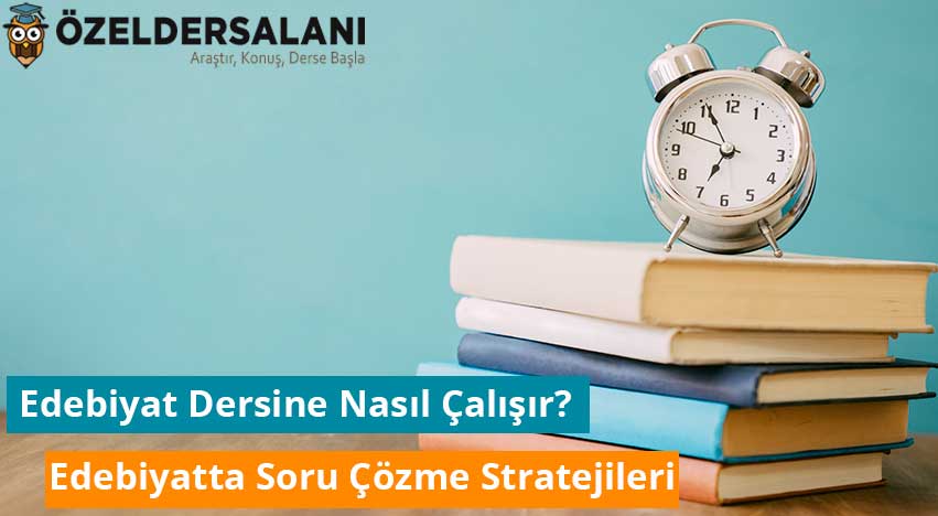 Edebiyat Dersine Nasıl Çalışır? Edebiyatta Soru Çözme Stratejileri