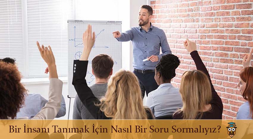 Bir İnsanı Tanımak İçin Nasıl Bir Soru Sormalıyız?