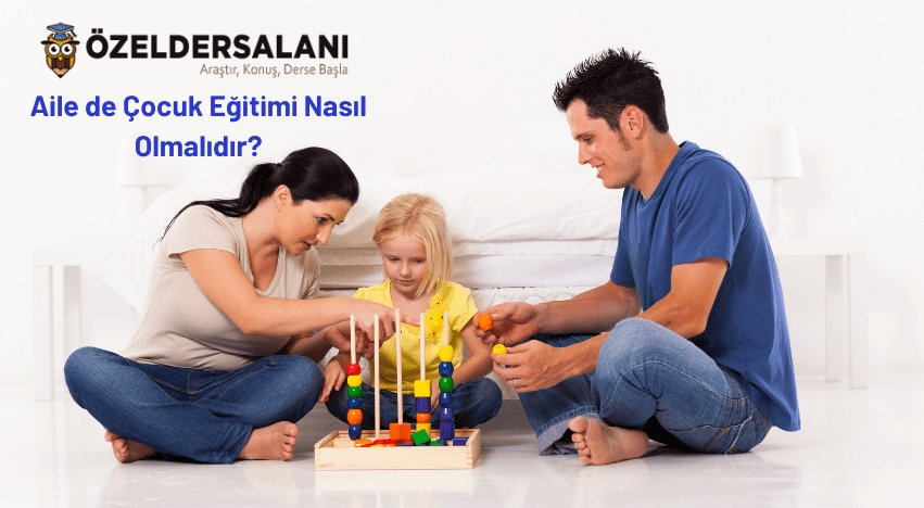 Aile de Çocuk Eğitimi Nasıl Olmalıdır