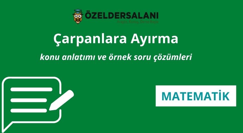 Çarpanlara Ayırma Konu Anlatımı ve Örnek Soru Çözümleri