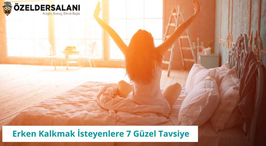 Erken Kalkmak İsteyenlere 7 Güzel Tavsiye