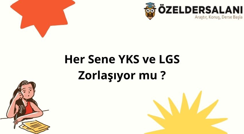 Her Sene YKS ve LGS Zorlaşıyor mu ?