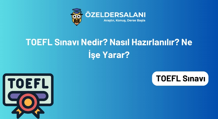 TOEFL Sınavı Nedir? Nasıl Hazırlanılır? Ne İşe Yarar?
